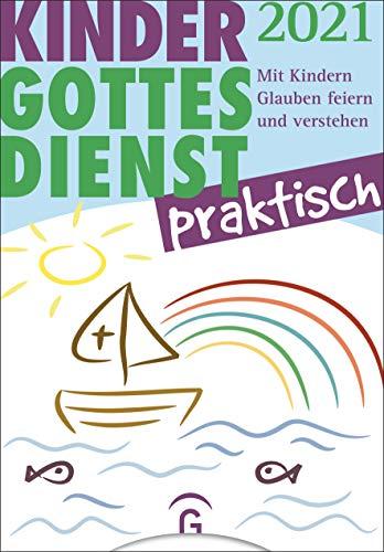 Kindergottesdienst praktisch 2021: Mit Kindern Glauben feiern und verstehen. Eine Arbeitshilfe zum Plan für den Kindergottesdienst