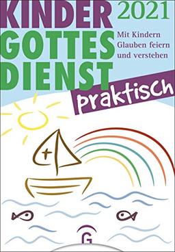 Kindergottesdienst praktisch 2021: Mit Kindern Glauben feiern und verstehen. Eine Arbeitshilfe zum Plan für den Kindergottesdienst