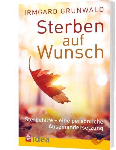 Sterben auf Wunsch?: Sterbehilfe - eine persönliche Auseinandersetzung