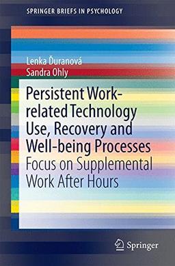 Persistent Work-related Technology Use, Recovery and Well-being Processes: Focus on Supplemental Work After Hours (SpringerBriefs in Psychology)