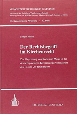 Der Rechtsbegriff im Kirchenrecht: Zur Abgrenzung von Recht und Moral in der deutschsprachigen Kirchenrechtswissenschaft des 19. und 20. Jahrhunderts (Münchener Theologische Studien)