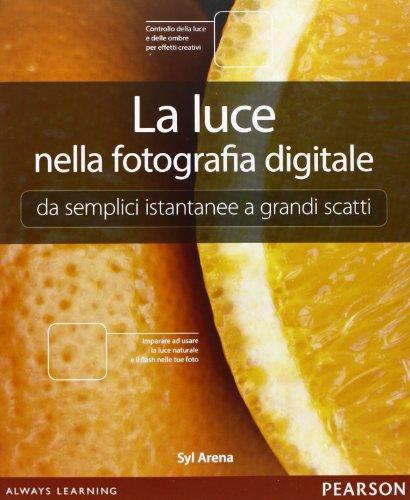 La luce nella fotografia digitale. Da semplici istantanee a grandi scatti