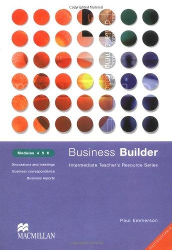 Business Builder, Modules 4, 5, 6: Intermediate Teacher's Resource Series. Discussions and meetings. Business correspondence. Business reports