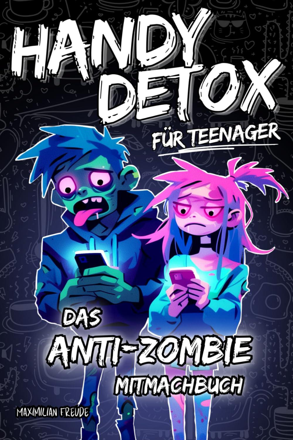 Handy Detox für Teenager: Das Anti-Zombie Mitmachbuch - Hirn oder Handy?