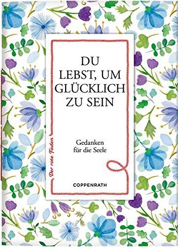 Du lebst, um glücklich zu sein: Gedanken für die Seele (Der rote Faden)