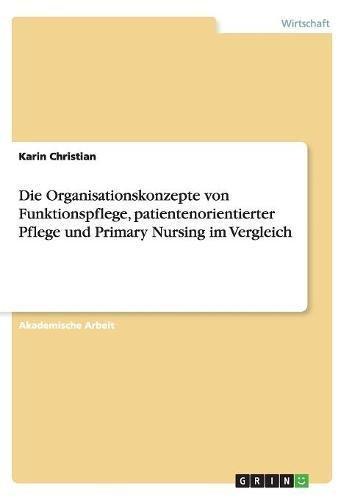 Die Organisationskonzepte von Funktionspflege, patientenorientierter Pflege und Primary Nursing im Vergleich