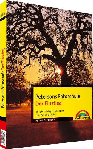 Petersons Fotoschule Der Einstieg - Petersons Fotoschule: Der Einstieg. Mit der richtigen Belichtung zum besseren Foto (Digital fotografieren)