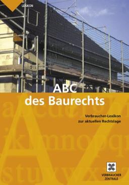 ABC des Baurechts: Verbraucher-Lexikon zur aktuellen Rechtslage