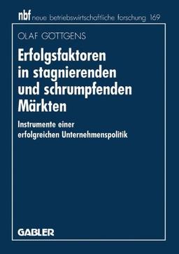 Erfolgsfaktoren in stagnierenden und schrumpfenden Märkten: Instrumente einer erfolgreichen Unternehmenspolitik (neue betriebswirtschaftliche forschung (nbf)) (German Edition)