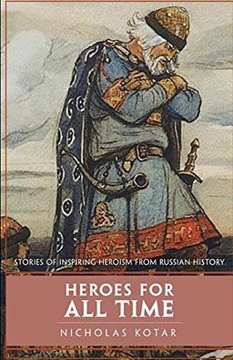 Heroes for All Time: Stories of Inspiring Heroism from Russian History (Worldbuilding)