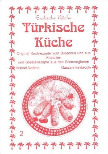 Türkische Küche: Original Kochrezepte vom Bosporus und aus Anatolien und Spezialrezepte aus den Grenzregionen