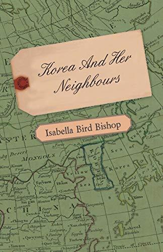 Korea And Her Neighbours - A Narritive of Travel, with an Account of the Recent Vicissitudes and Present Position of the Country