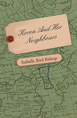 Korea And Her Neighbours - A Narritive of Travel, with an Account of the Recent Vicissitudes and Present Position of the Country