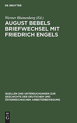 August Bebels Briefwechsel mit Friedrich Engels (Quellen und Untersuchungen zur Geschichte der Deutschen und Österreichischen Arbeiterbewegung, 6, Band 6)