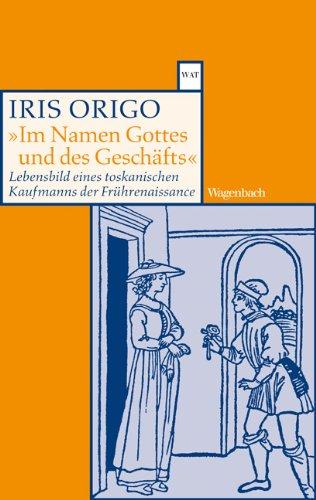 Im Namen Gottes und des Geschäfts: Lebensbild eines toskanischen Kaufmanns der Frührenaissance. Francesco Di Marco Datini 1335-1410