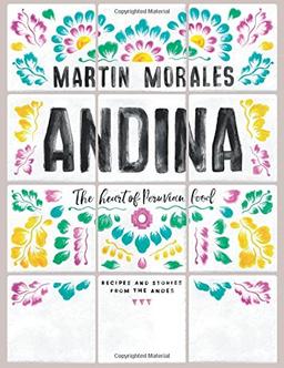 Andina: The heart of Peruvian food: recipes and stories from the Andes