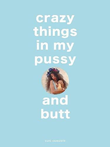 crazy things in my pussy and butt