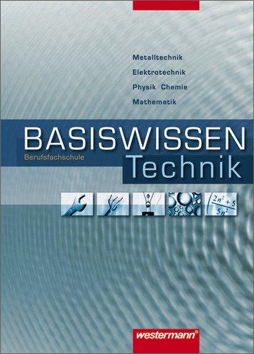 Basiswissen Berufsfachschule Technik: Schülerbuch, 1. Auflage, 2007: Metalltechnik - Elektrotechnik - Physik - Chemie - Mathematik