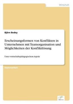 Erscheinungsformen von Konflikten in Unternehmen mit Teamorganisation und Möglichkeiten der Konfliktlösung: Unter wirtschaftspädagogischem Aspekt