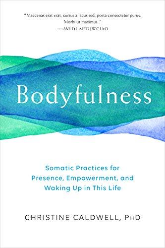 Bodyfulness: Somatic Practices for Presence, Empowerment, and Waking Up in This Life