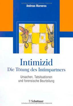 Intimizid - Die Tötung des Intimpartners: Ursachen, Tatsituationen und forensische Beurteilung