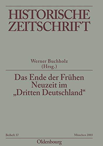 Das Ende der Frühen Neuzeit im "Dritten Deutschland": Bayern, Hannover, Mecklenburg, Pommern, das Rheinland und Sachsen im Vergleich (Historische Zeitschrift / Beihefte, N.F. 37, Band 37)