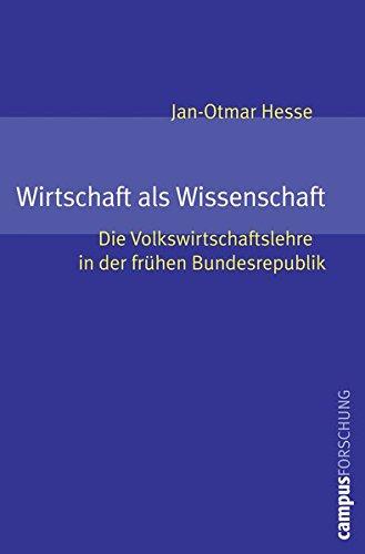 Wirtschaft als Wissenschaft: Die Volkswirtschaftslehre in der frühen Bundesrepublik (Campus Forschung)