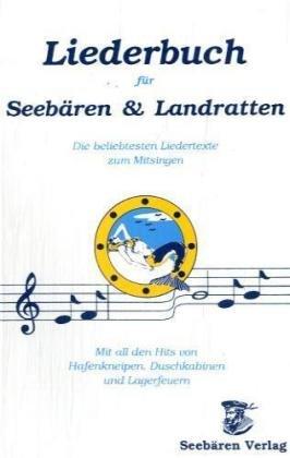 Liederbuch für Seebären und Landratten: Die beliebtesten Liedertexte zum Mitsingen. Mit all den Hits von Hafenkneipen, Duschkabinen und Lagerfeuern