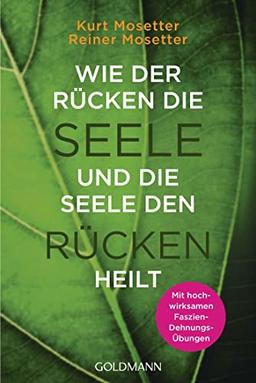 Wie der Rücken die Seele und die Seele den Rücken heilt: Die Psychologie der Muskeln - Mit hochwirksamen Faszien-Dehnungs-Übungen