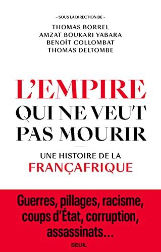 L'empire qui ne veut pas mourir : une histoire de la Françafrique