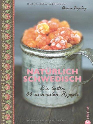 Natürlich Schwedisch: Die besten 88 saisonalen Rezepte