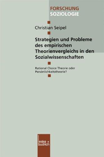 Strategien und Probleme des empirischen Theorienvergleichs in den Sozialwissenschaften: Rational Choice Theorie oder Persönlichkeitstheorie? (Forschung Soziologie) (German Edition)