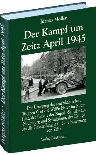 Der Kampf um Zeitz April 1945: Der Übergang der amerikanischen Truppen über die Weiße Elster im Raum Zeitz, der Einsatz der Napola-Schüler aus ... Flakstellungen und die Besetzung von Zeitz