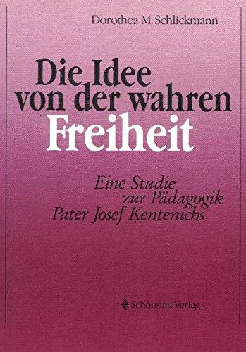 Die Idee von der wahren Freiheit: Eine Studie zur Pädagogik Pater Josef Kentenichs