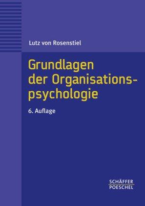 Grundlagen der Organisationspsychologie: Basiswissen und Anwendungshinweise