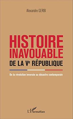 Histoire inavouable de la Ve République : de la révolution inversée au désastre contemporain