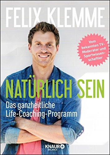 Natürlich sein: Das ganzheitliche Life-Coaching-Programm