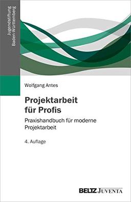 Projektarbeit für Profis: Agil, wirksam, kooperativ (Veröffentlichungen der Jugendstiftung Baden-Württemberg)