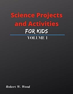 Science Projects and Activities for Kids Volume I