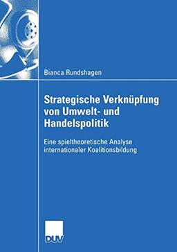 Strategische Verknüpfung von Umwelt- und Handelspolitik: Eine spieltheoretische Analyse internationaler Koalitionsbildung (Wirtschaftswissenschaften) (German Edition)