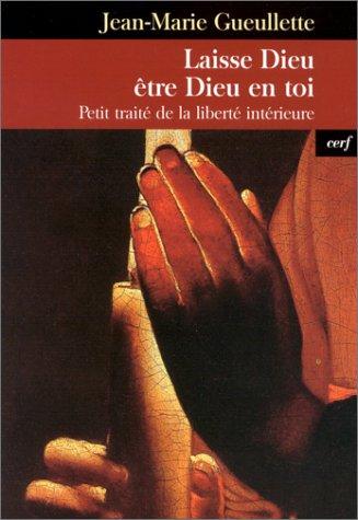 Laisse Dieu être Dieu en toi : petit traité de la liberté intérieure