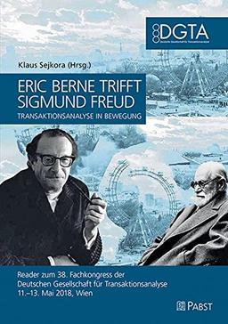 Eric Berne trifft Sigmund Freud - Transaktionsanalyse in Bewegung: Reader zum 38. Fachkongress der Deutschen Gesellschaft für Transaktionsanalyse