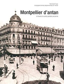 Montpellier d'antan : Montpellier et ses environs à travers la carte postale ancienne : collection archives départementales de l'Hérault