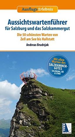 Aussichtswartenführer für Salzburg und das Salzkammergut: Die 50 schönsten Warten von Zell am See bis Hallstatt (Ausflugs-Erlebnis)