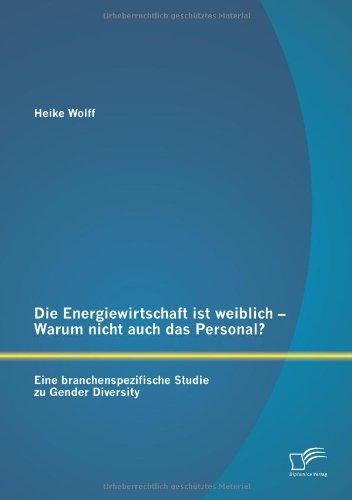 Die Energiewirtschaft ist weiblich  Warum nicht auch das Personal?  Eine branchenspezifische Studie zu Gender Diversity