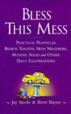 Bless This Mess: Practical Prayers for Broken Toasters, Nosy Neighbors, Missing Socks A