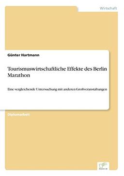 Tourismuswirtschaftliche Effekte des Berlin Marathon: Eine vergleichende Untersuchung mit anderen Großveranstaltungen