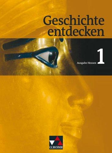 Geschichte entdecken - Hessen: Geschichte entdecken 1 Hessen: Geschichte für Realschulen und Gesamtschulen. Von der Ur- und Frühgeschichte bis zum Ende des Weströmischen Reichs