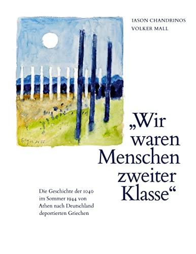 Wir waren Menschen zweiter Klasse: Die Geschichte der 1040 im Sommer 1944 von Athen nach Deutschland deportierten Griechen.