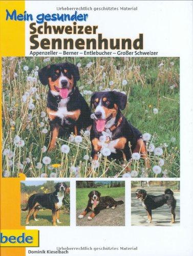 Mein gesunder Schweizer Sennenhund: Appenzeller - Berner - Entlebucher - Großer Schweizer